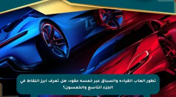 تطور ألعاب القيادة والسباق عبر خمسة عقود: هل تعرف أبرز النقاط في الجزء التاسع والخمسون؟